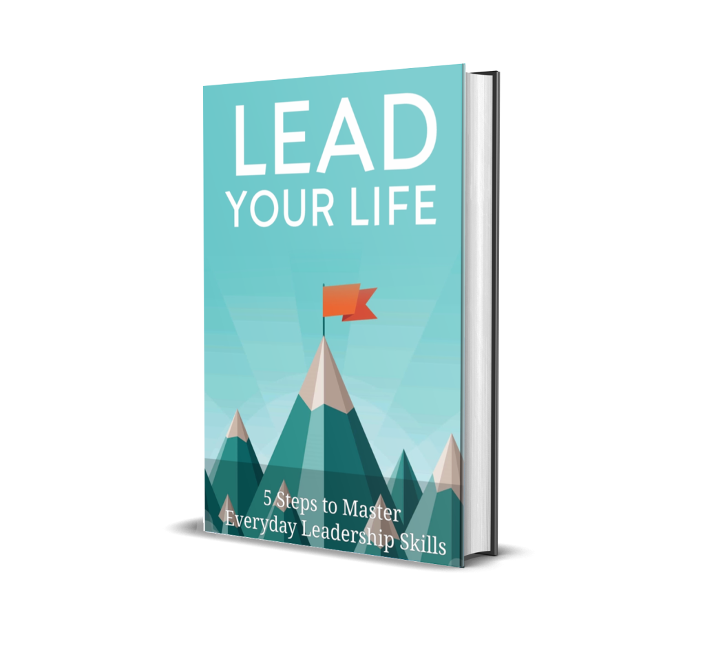 Lead Your Life - 5 Steps to Master Everyday Leadership Skills