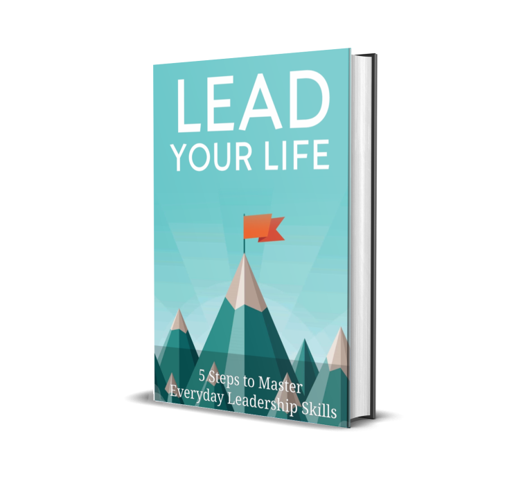 Lead Your Life - 5 Steps to Master Everyday Leadership Skills